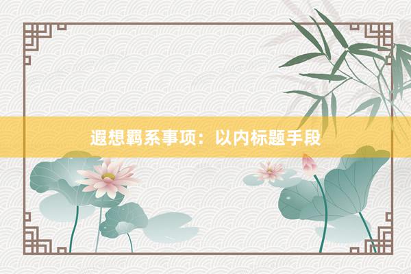遐想羁系事项：以内标题手段