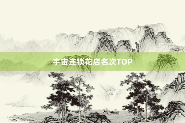 宇宙连锁花店名次TOP